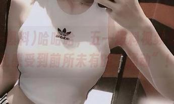 哈哈哈，五一爆料视频竟然让我感受到前所未有的“涌动”！