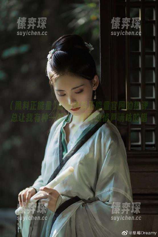 最新黑料正能量官网的热评总让我有种一群人在我耳边悄声嘀咕的错觉。-愫弈琛
